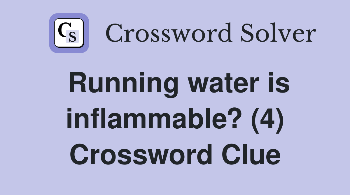Running water is inflammable? (4) Crossword Clue