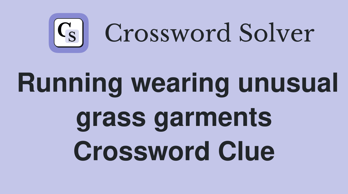 Running wearing unusual grass garments Crossword Clue