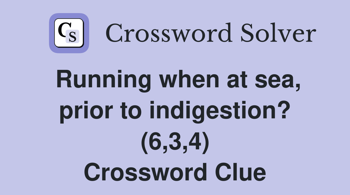 Running when at sea, prior to indigestion? (6,3,4) Crossword Clue