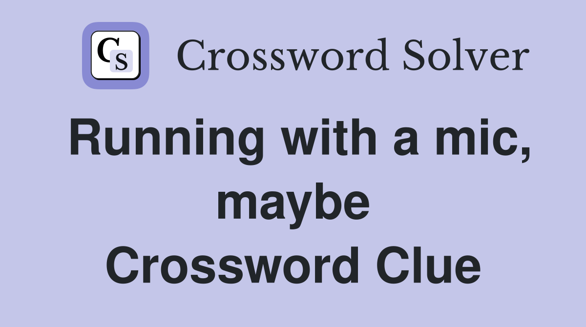 Running with a mic, maybe Crossword Clue