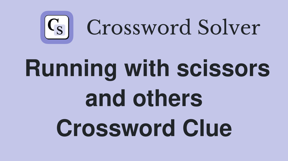 Running with scissors and others Crossword Clue