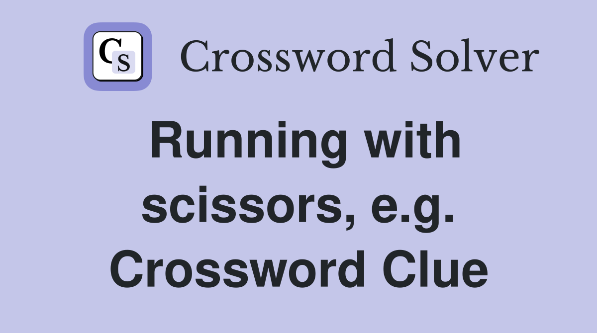 Running with scissors, e.g. Crossword Clue