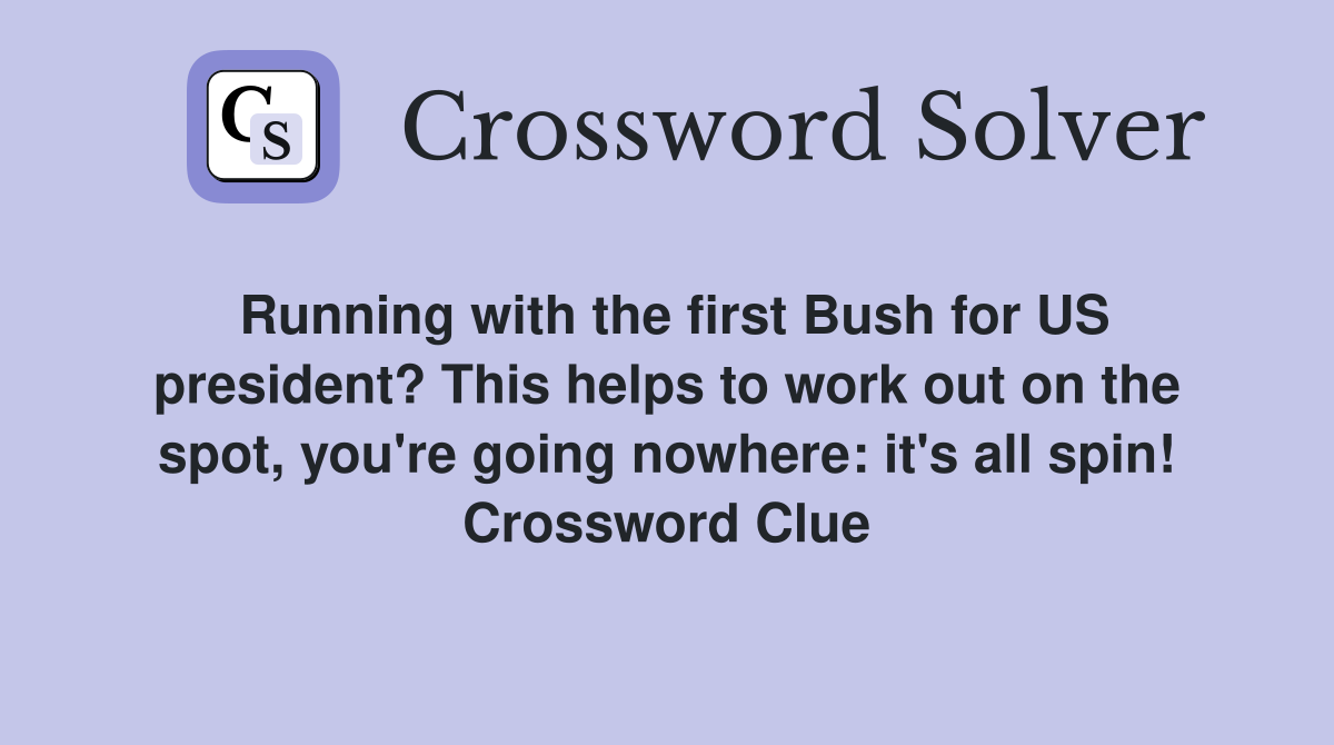 Running with the first Bush for US president? This helps to work out on the spot, you're going nowhere: it's all spin! Crossword Clue