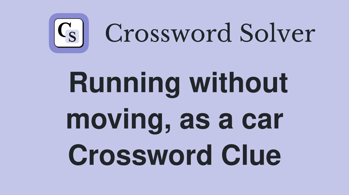 Running without moving, as a car Crossword Clue