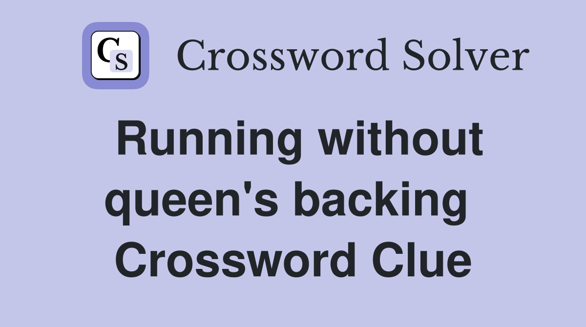 Running without queen's backing  Crossword Clue
