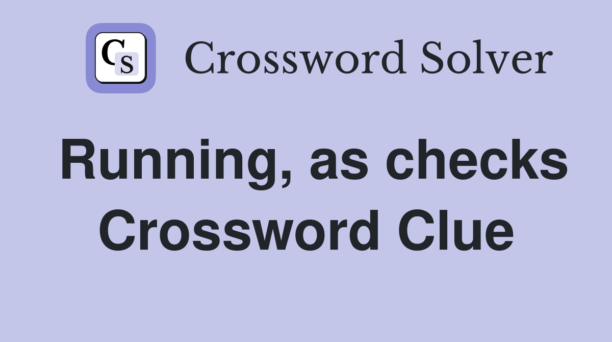 Running, as checks Crossword Clue