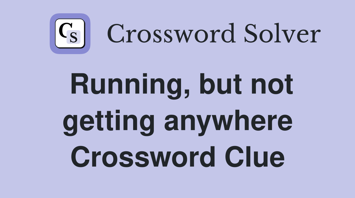 Running, but not getting anywhere Crossword Clue