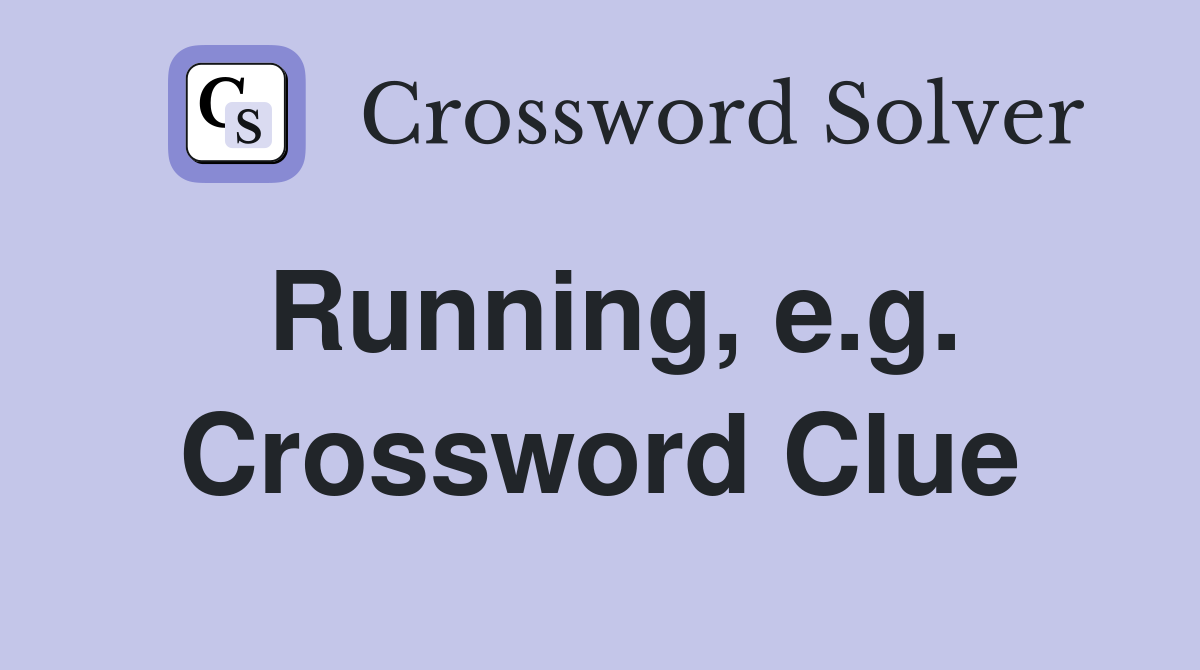 Running, e.g. Crossword Clue