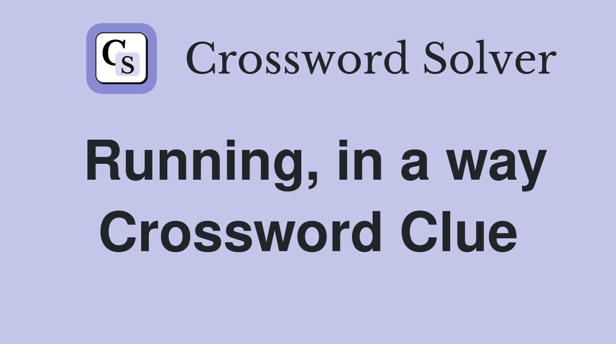 Running, in a way Crossword Clue