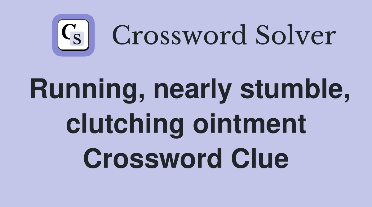 Running, nearly stumble, clutching ointment Crossword Clue