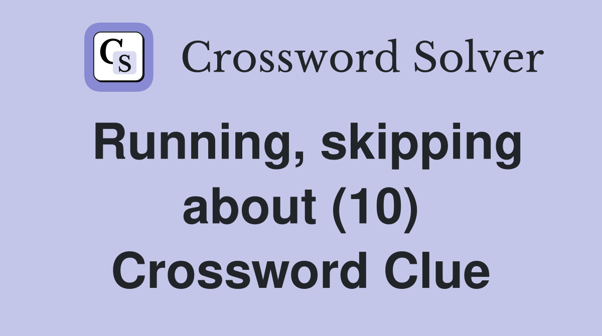 Running, skipping about (10) Crossword Clue