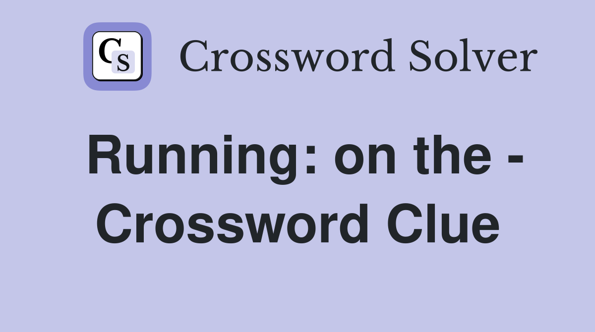 Running: on the - Crossword Clue