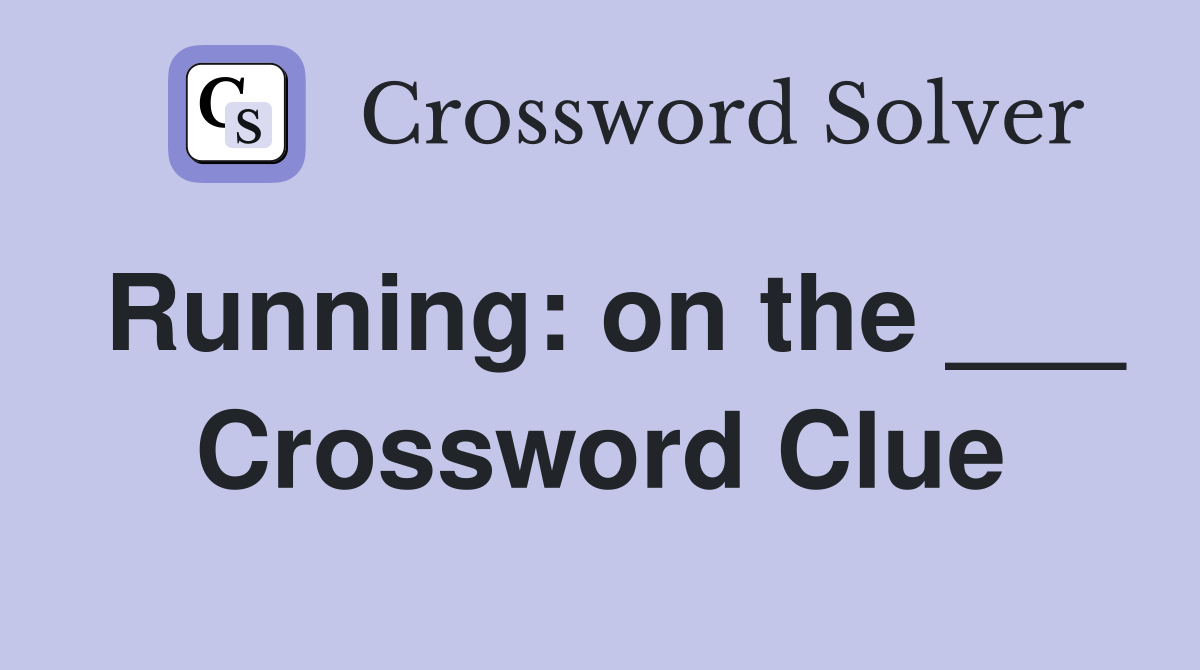 Running: on the ___ Crossword Clue