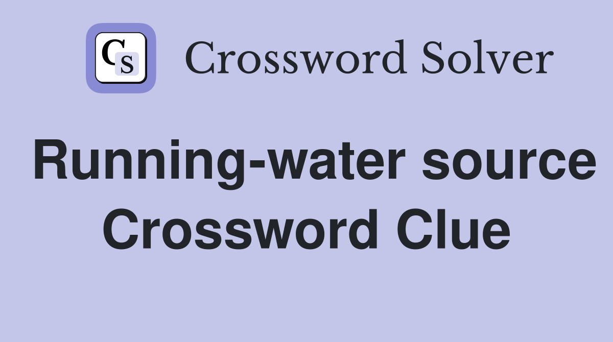 Running-water source Crossword Clue