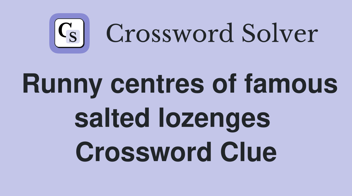 Runny centres of famous salted lozenges  Crossword Clue