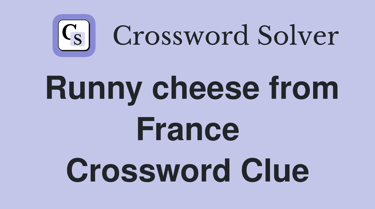 Runny cheese from France Crossword Clue