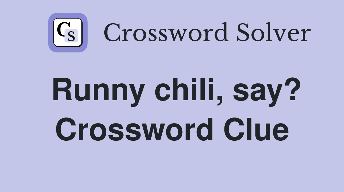 Runny chili, say? Crossword Clue