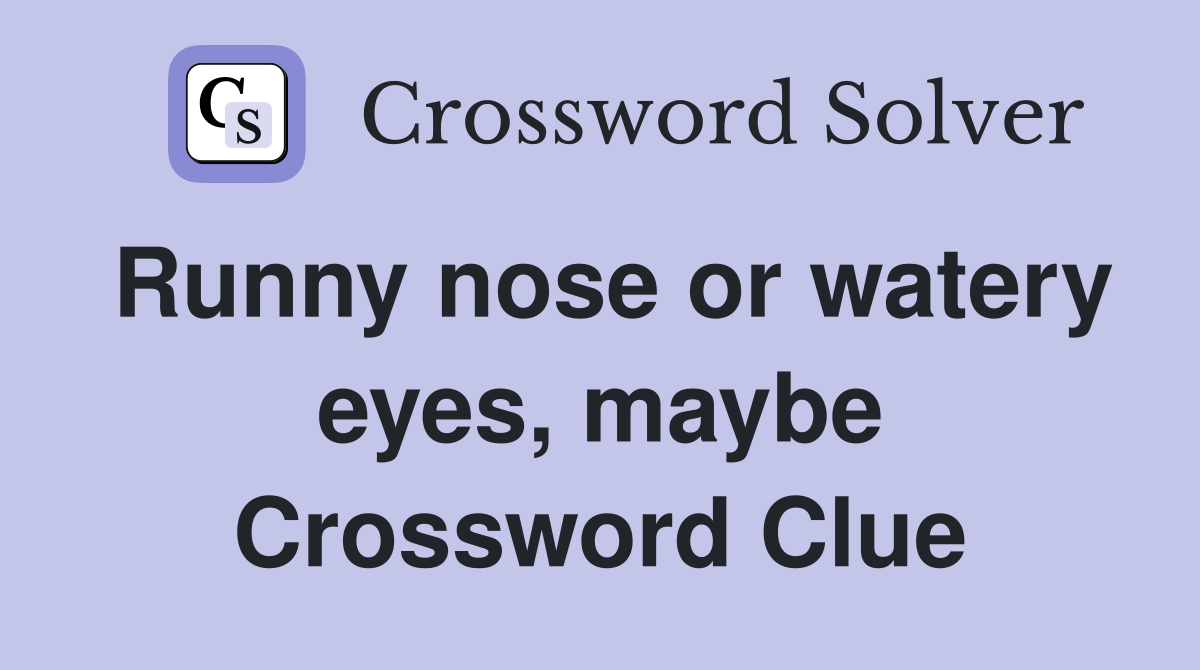 Runny nose or watery eyes, maybe Crossword Clue