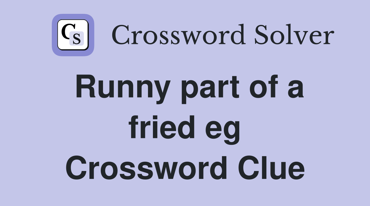 Runny part of a fried eg Crossword Clue