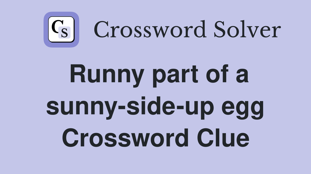Runny part of a sunny-side-up egg Crossword Clue