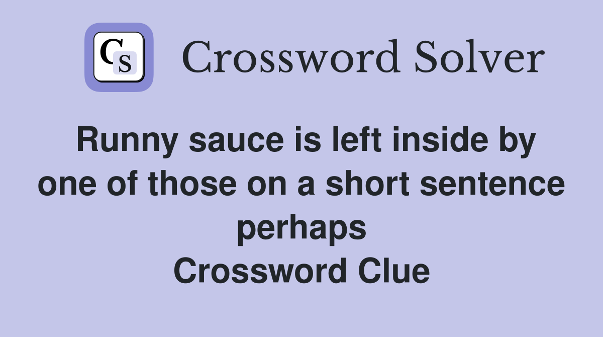 Runny sauce is left inside by one of those on a short sentence perhaps Crossword Clue