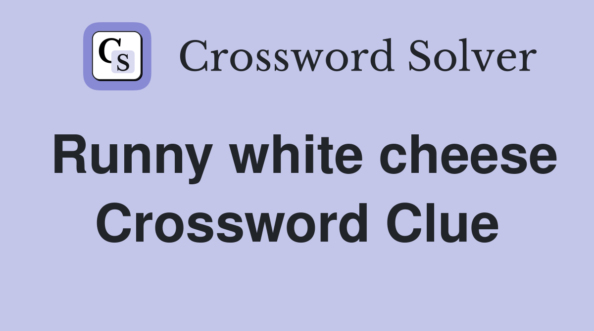 Runny white cheese Crossword Clue