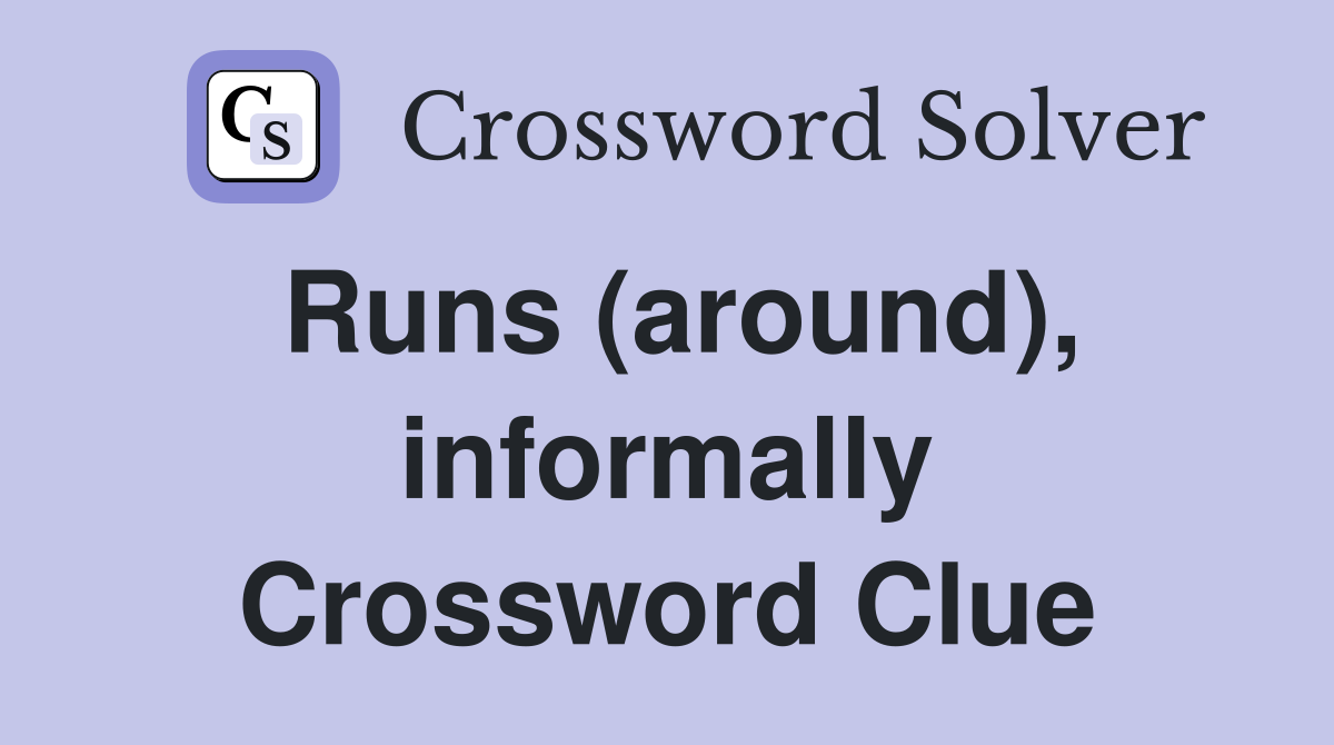 Runs (around), informally Crossword Clue