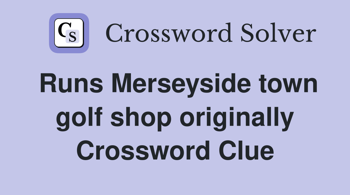 Runs Merseyside town golf shop originally Crossword Clue