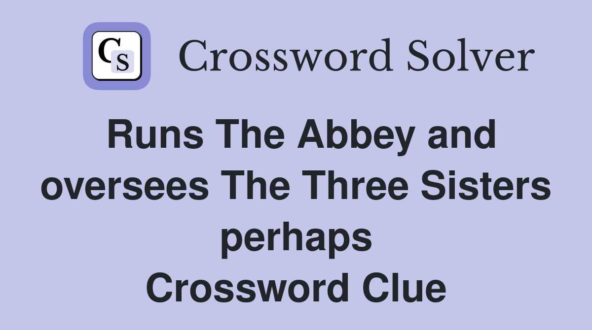 Runs The Abbey and oversees The Three Sisters perhaps Crossword Clue