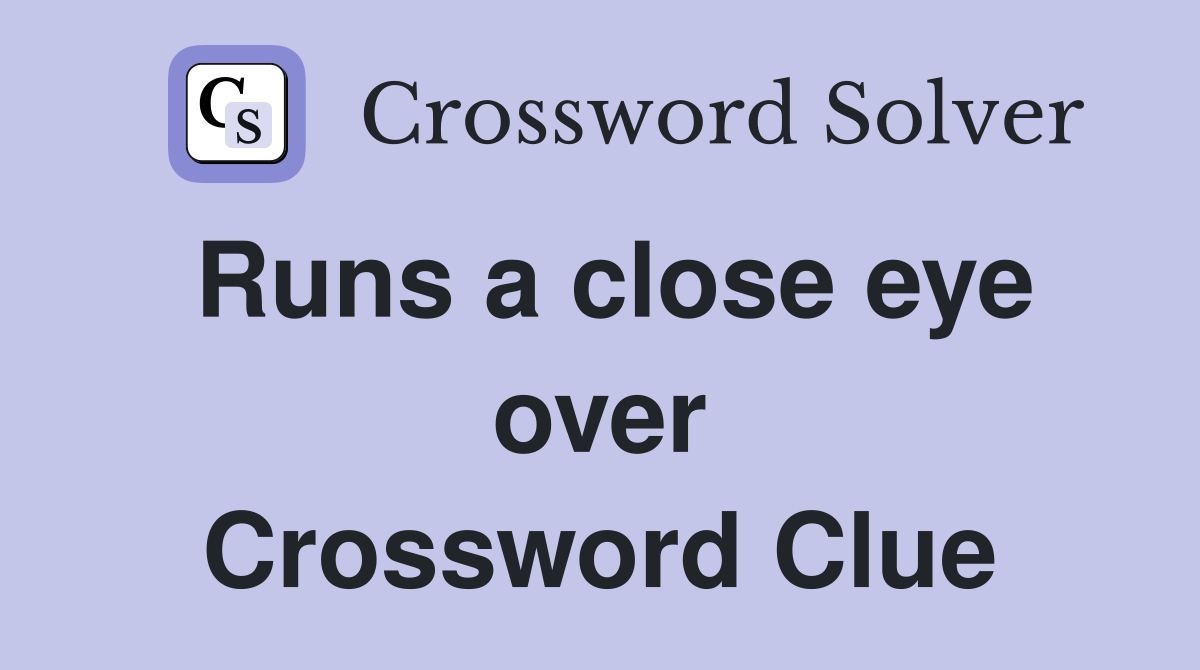 Runs a close eye over Crossword Clue