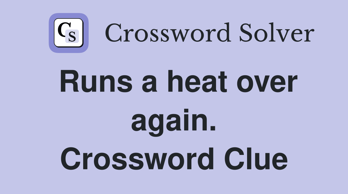 Runs a heat over again. Crossword Clue