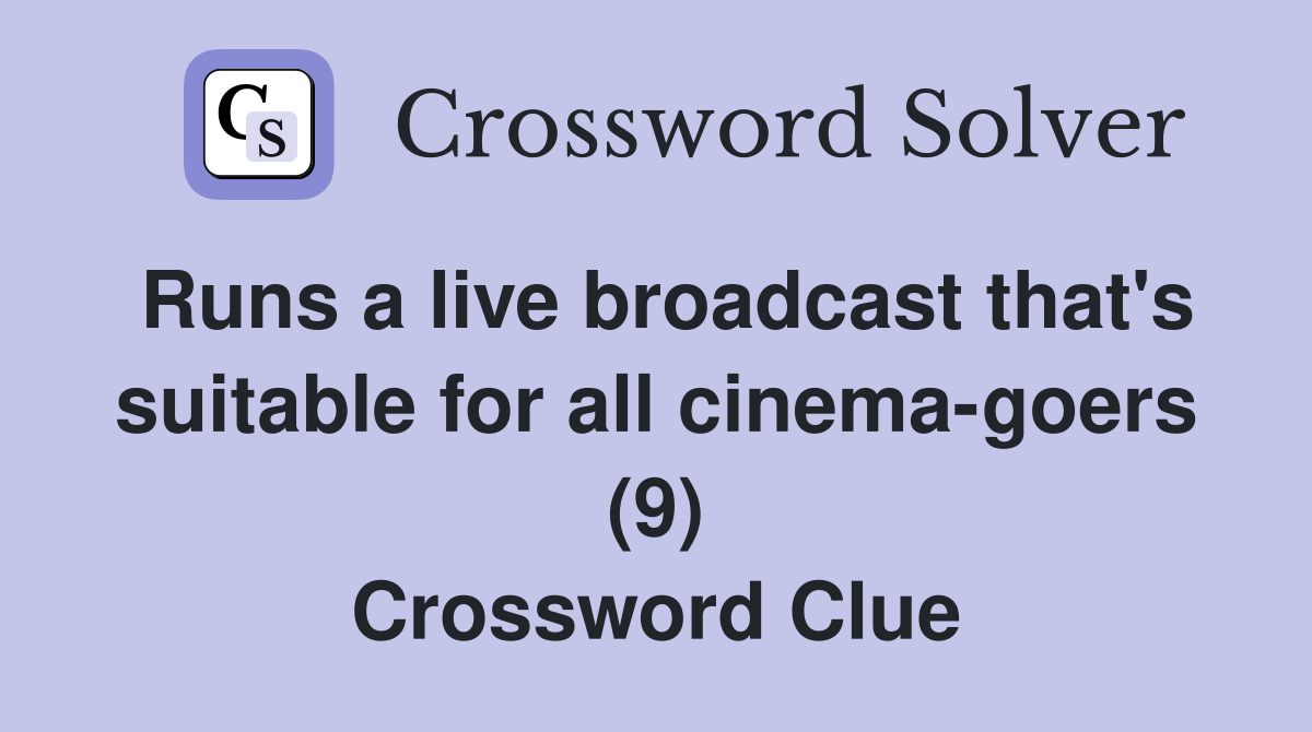 Runs a live broadcast that's suitable for all cinema-goers (9) Crossword Clue