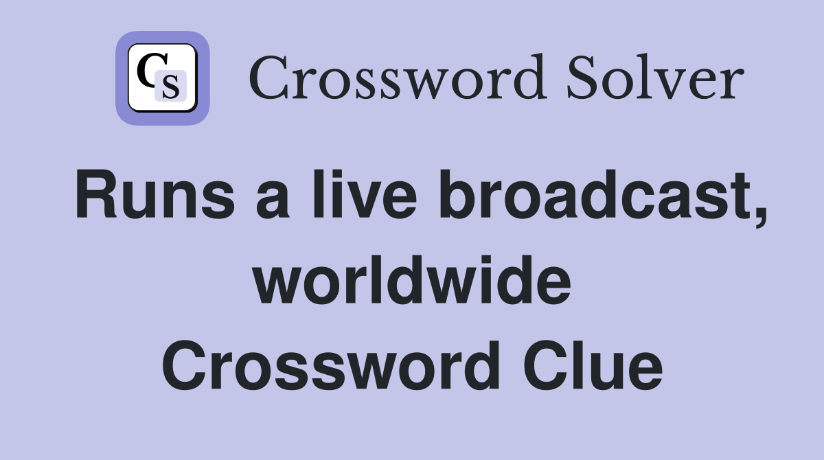 Runs a live broadcast, worldwide Crossword Clue