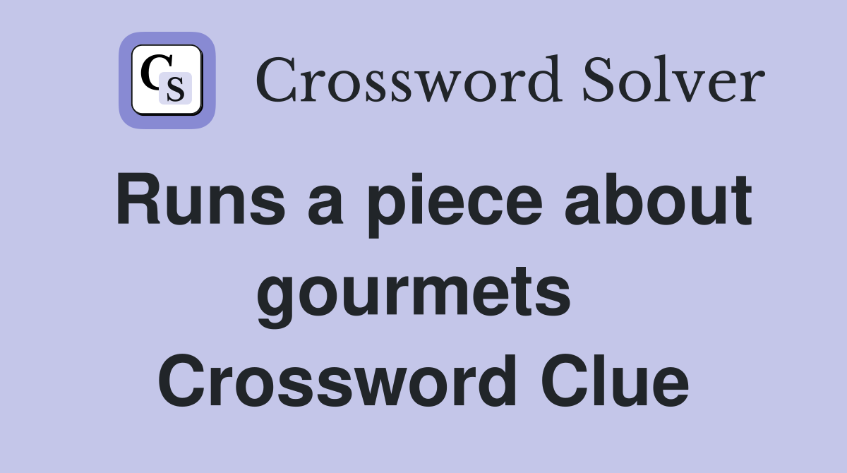 Runs a piece about gourmets  Crossword Clue