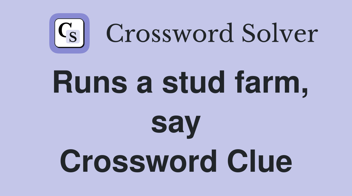 Runs a stud farm, say Crossword Clue