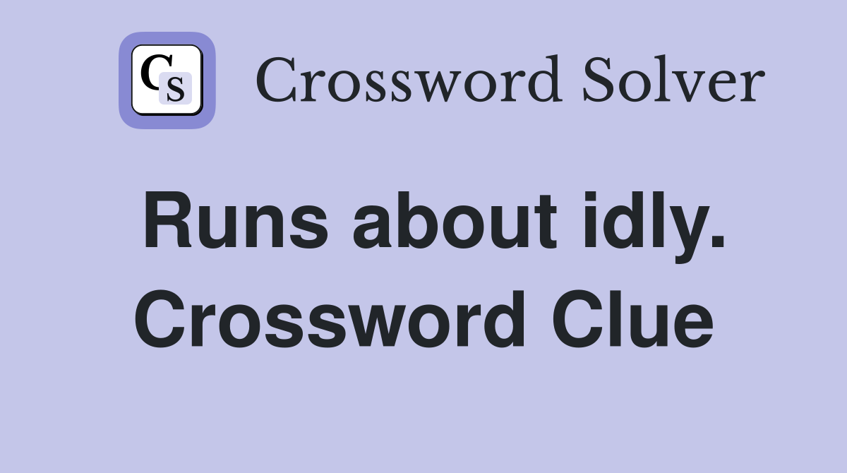 Runs about idly. Crossword Clue