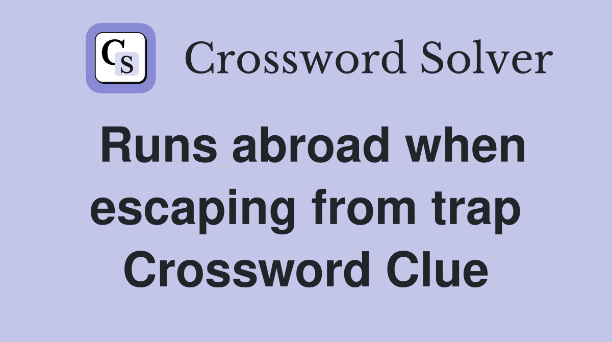 Runs abroad when escaping from trap Crossword Clue
