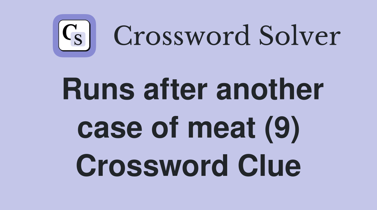 Runs after another case of meat (9) Crossword Clue