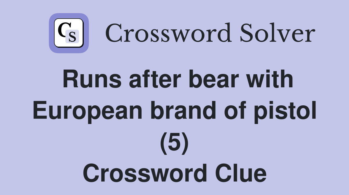 Runs after bear with European brand of pistol (5) Crossword Clue