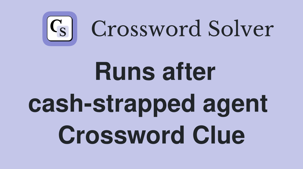 Runs after cash-strapped agent  Crossword Clue