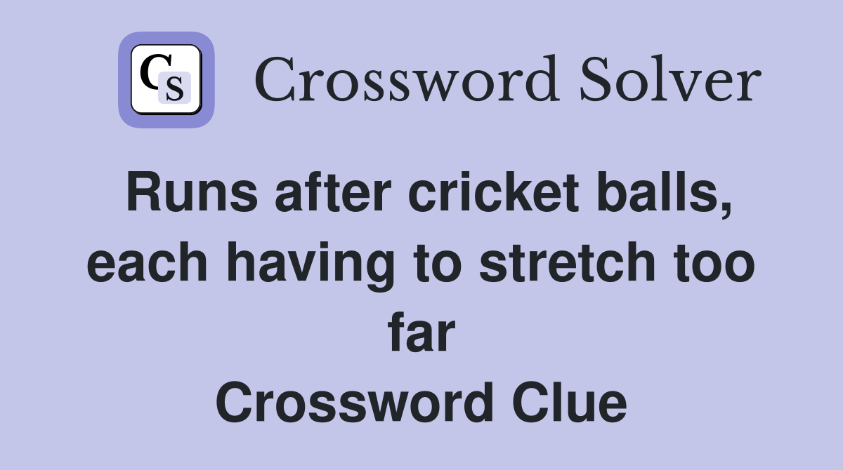 Runs after cricket balls, each having to stretch too far Crossword Clue