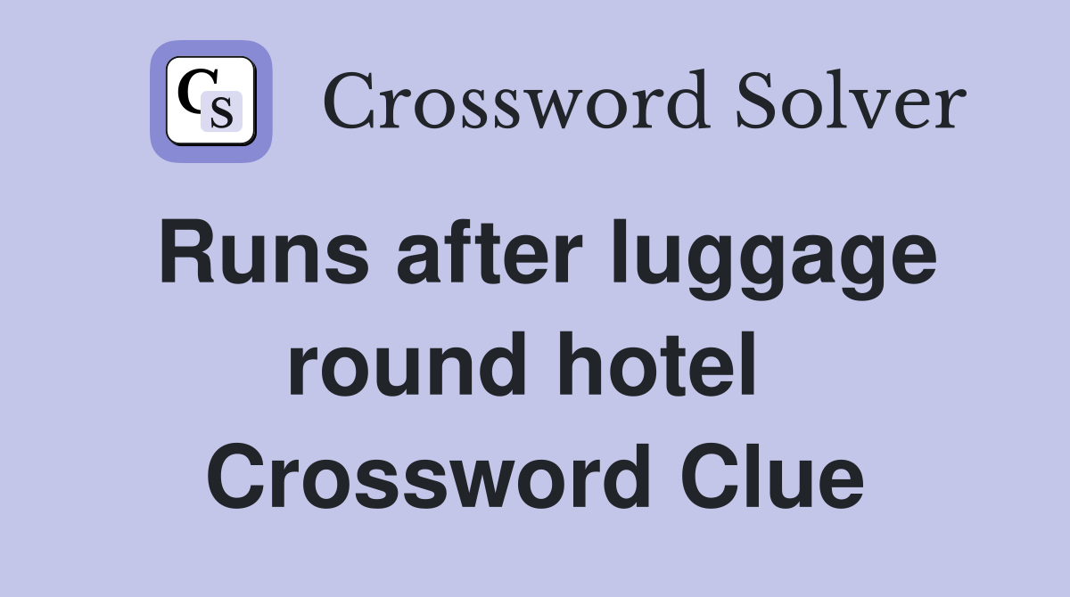 Runs after luggage round hotel  Crossword Clue