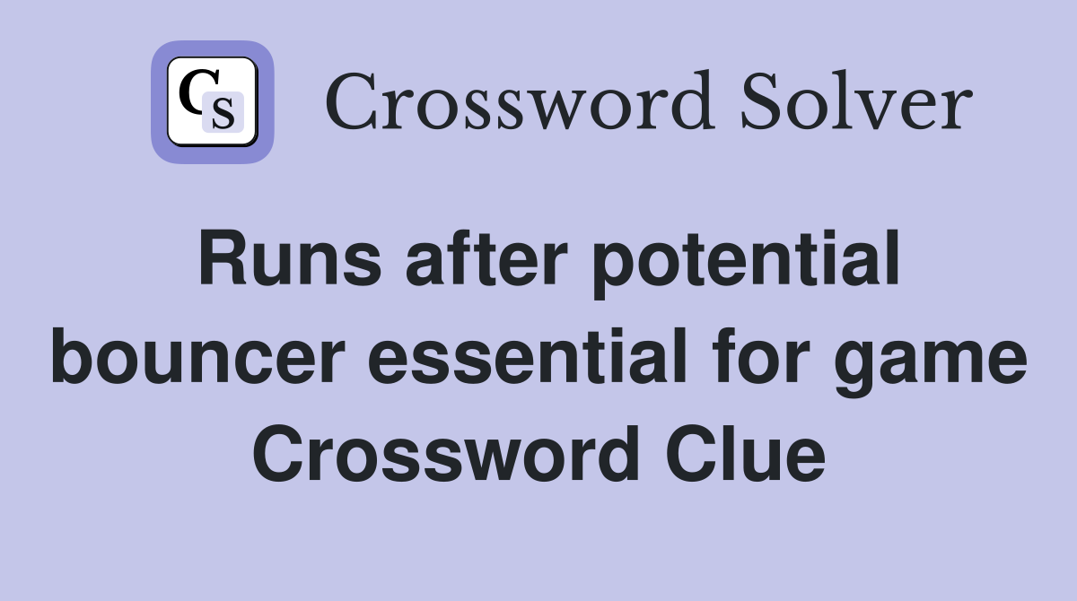 Runs after potential bouncer essential for game Crossword Clue