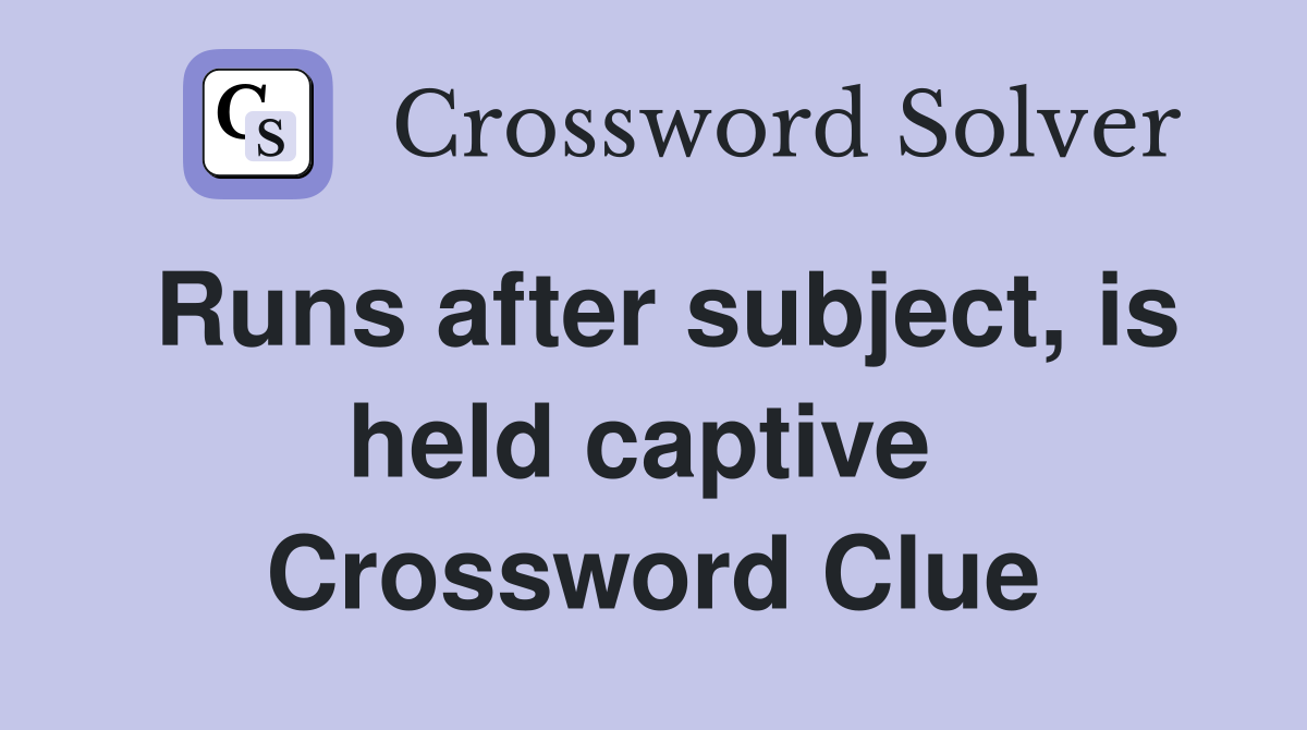 Runs after subject, is held captive  Crossword Clue