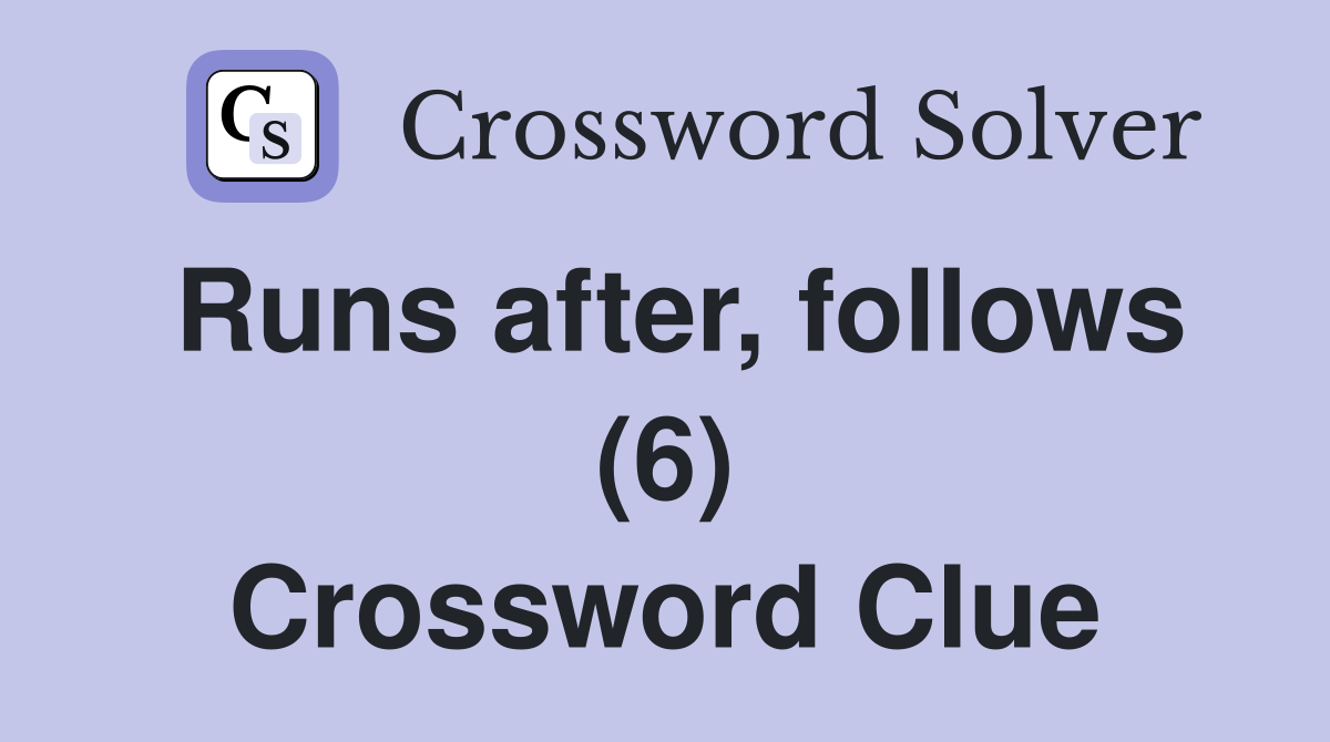 Runs after, follows (6) Crossword Clue