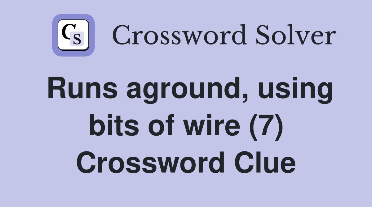 Runs aground, using bits of wire (7) Crossword Clue