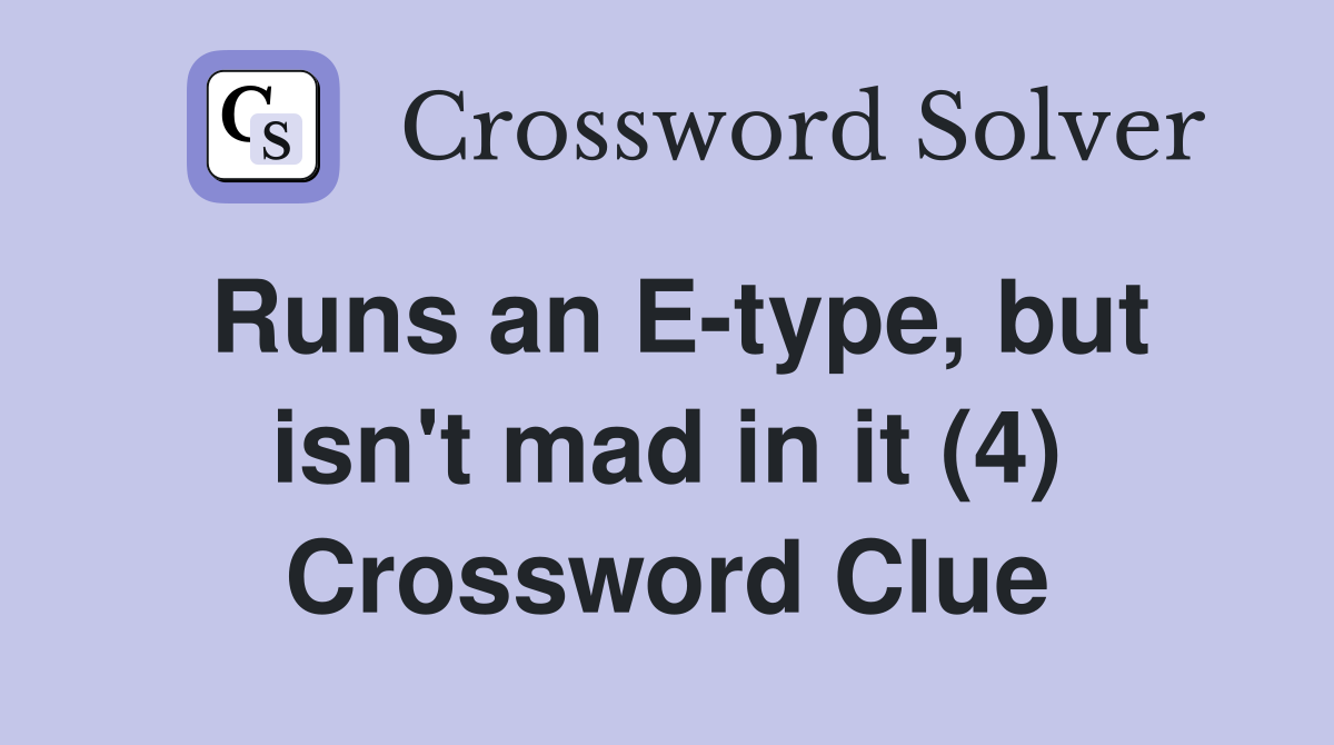 Runs an E-type, but isn't mad in it (4) Crossword Clue