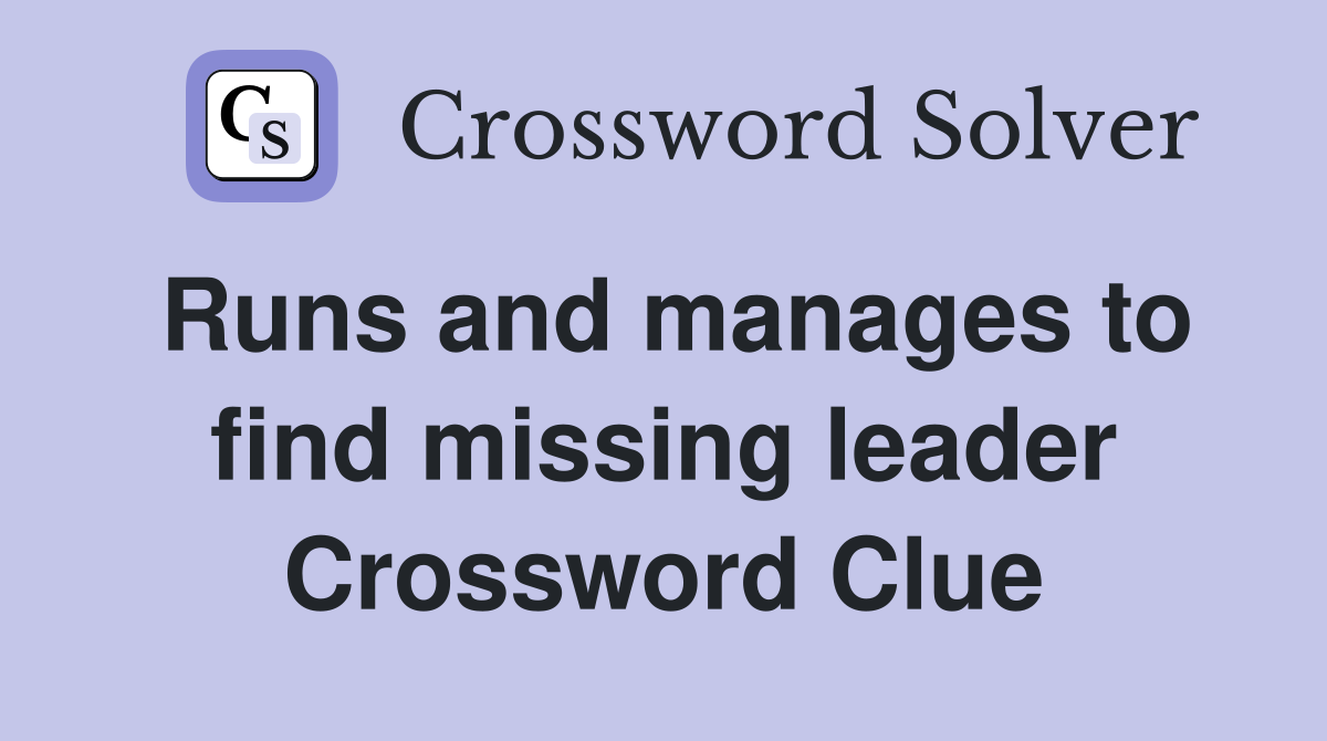 Runs and manages to find missing leader Crossword Clue