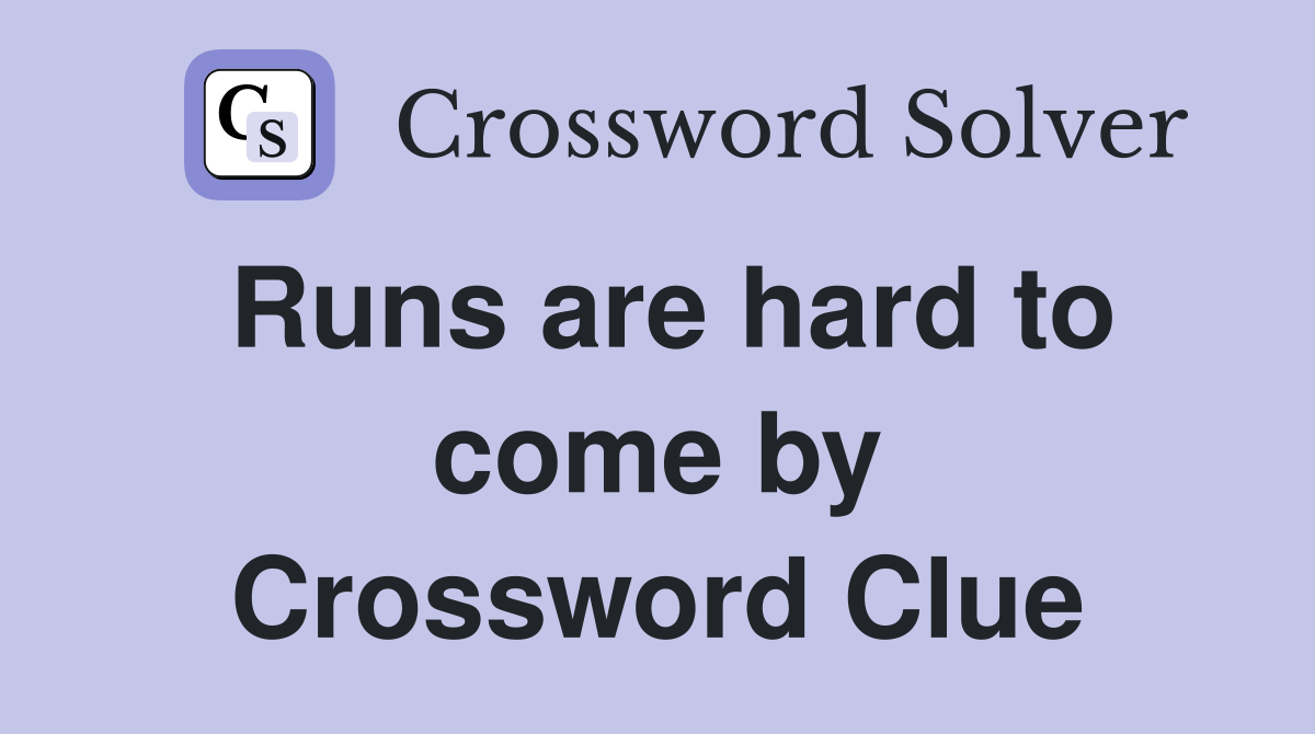 Runs are hard to come by Crossword Clue