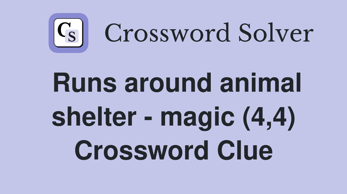Runs around animal shelter - magic (4,4) Crossword Clue